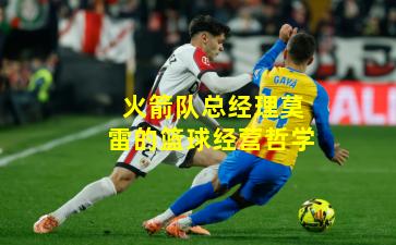 火箭队总经理莫雷的篮球经营哲学